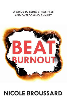 Beat Burnout: A Guide To Being Stress-Free And Overcoming Anxiety