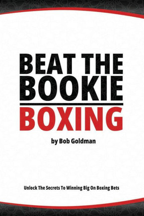 Beat the Bookie - Boxing Matches: Unlock The Secrets To Big Winnings