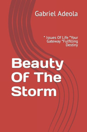 Beauty Of The Storm: * Issues Of Life *Your Gateway *Fulfilling Destiny