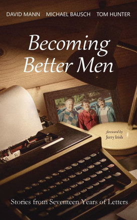 Becoming Better Men: Stories from Seventeen Years of Letters