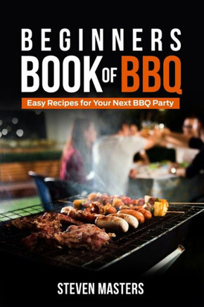 Beginner's Book of BBQ: Easy Recipes for Your Next BBQ Party