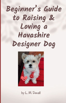 Beginner's Guide to Raising & Loving a Havashire Designer Dog