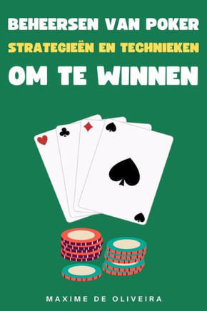 Beheersen van Poker: Strategieën en Technieken om te Winnen