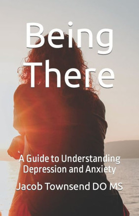 Being There: A Guide to Understanding Depression and Anxiety