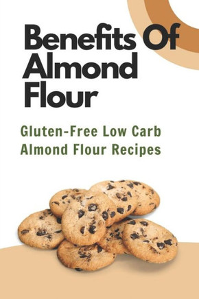 Benefits Of Almond Flour: Gluten-Free Low Carb Almond Flour Recipes: Flour Food
