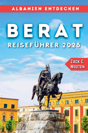 Berat Reiseführer 2025: Ein ultimatives Reisehandbuch zu Albaniens zeitlosem Juwel
