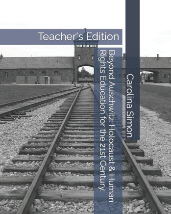 Beyond Auschwitz: Holocaust & Human Rights Education for the 21st Century.: Teacher's Edition