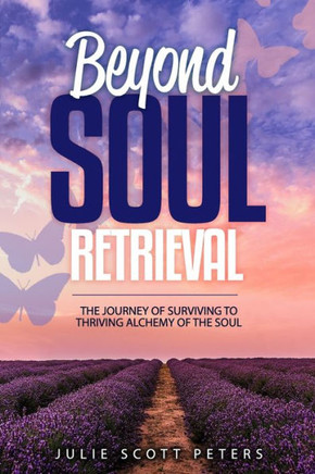 Beyond Soul Retrieval: The Journey of Surviving. to Thriving