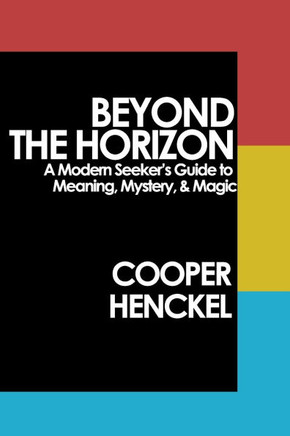 Beyond the Horizon: A Modern Seeker's Guide to Meaning, Mystery, and Magic