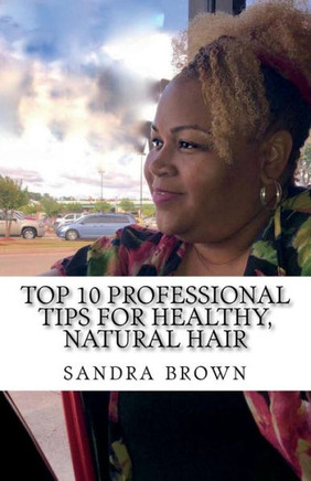Top 10 Professional Tips For Healthy, Natural Hair : Professional Hair Tips