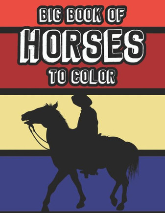 Big Book Of Horses To Color: A Collection Of Cute Horse Illustrations To Color For Kids, Coloring Pages With Equine Designs