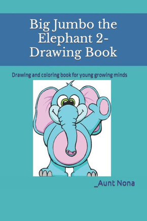 Big Jumbo the Elephant 2-Drawing Book: Drawing and coloring book for young growing minds