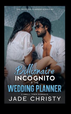 Billionaire Incognito & the Wedding Planner: A Small Town Romance