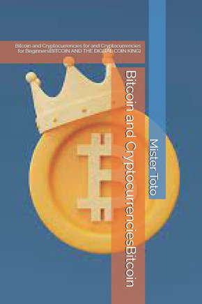 Bitcoin and CryptocurrenciesBitcoin: Bitcoin and Cryptocurrencies for and Cryptocurrencies for Beginners(BITCOIN AND THE DIGITAL COIN KING)