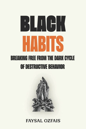 Black Habits: Breaking Free From the Dark Cycle of Destructive Behavior