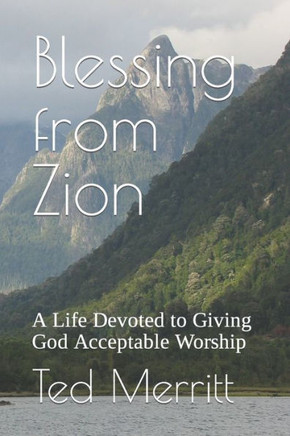 Blessing from Zion: A Life Devoted to Giving God Acceptable Worship