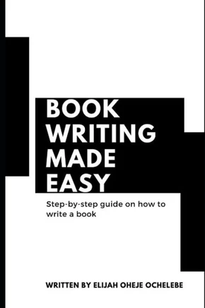 Book Writing Made Easy: A Step-By-Step Guide on How to Write A Book