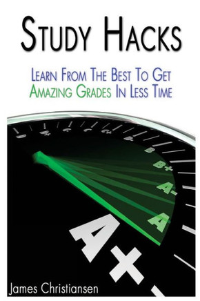 Study Hacks : Learn From The Best To Get Amazing Grades In Less Time