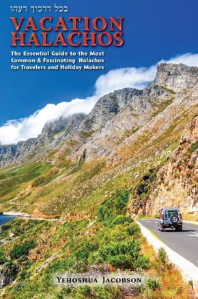 Vacation Halachos : The Essential Guide To The Most Common And Fascinating Halachos For Travelers And Holiday Makers