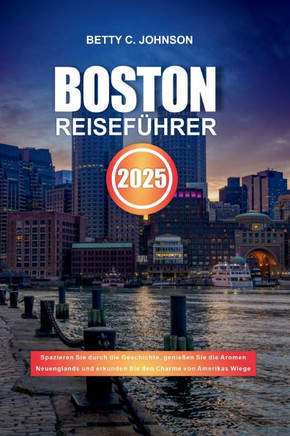 Boston Reiseführer 2025: Spazieren Sie durch die Geschichte, genießen Sie die Aromen Neuenglands und erkunden Sie den Charme von Amerikas Wiege