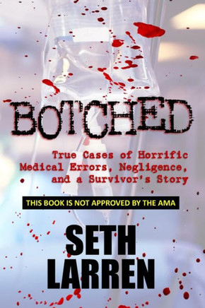 Botched: True Cases of Horrific Medical Errors, Negligence, and a Survivor's Story