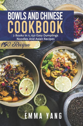 Bowls And Chinese Cookbook: 2 Books In 1: 150 Easy Dumplings Noodles And Asian Recipes