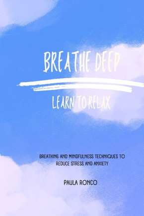 Breathe Deep: Learn to Relax: Breathing and Mindfulness Techniques to Reduce Stress and Anxiety