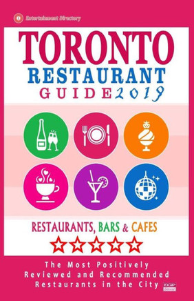 Toronto Restaurant Guide 2019 : Best Rated Restaurants In Toronto - 500 Restaurants, Bars And Cafés Recommended For Visitors, 2019