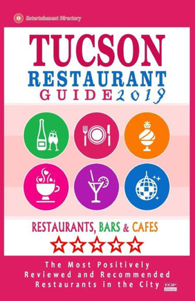Tucson Restaurant Guide 2019: Best Rated Restaurants in Tucson, Arizona - 500 Restaurants, Bars and Caf?s recommended for Visitors, 2019