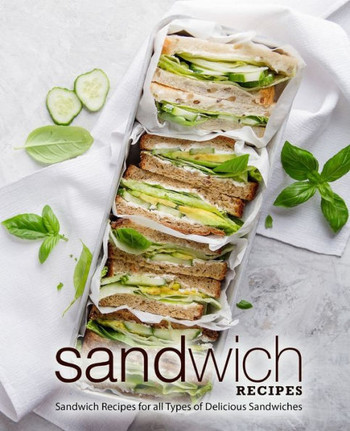 Sandwich Recipes : Sandwich Recipes For All Types Of Delicious Sandwiches