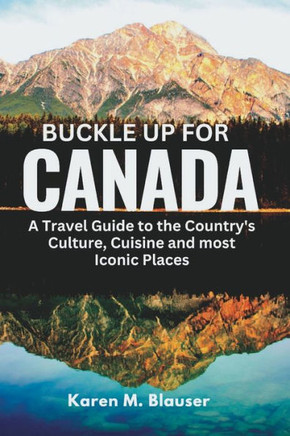 Buckle up for Canada: A Travel guide to the Country's Culture, Cuisine and most Iconic Places