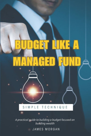 Budget Like a Managed Fund: A Practical Guide to a Simple Budgeting Technique