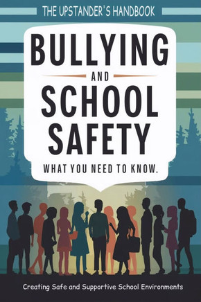 Bullying and School Safety: What You Need to Know: Strategies for Prevention, Intervention, and Creating a Positive School Culture
