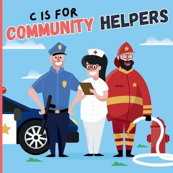 C Is For Community Helpers: An Educational Fun ABC Picture Alphabet Book About Firefighter, Police, Doctor, Nurse For Children