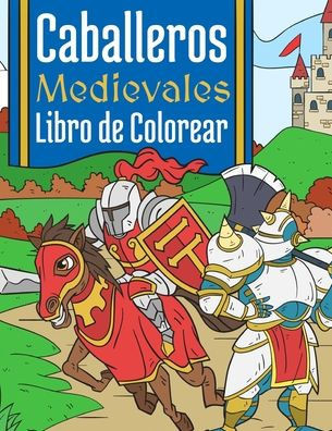 Caballeros Medievales: Libro de Colorear Para Niños 4-10 Años