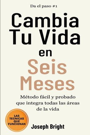 Cambia tu vida en seis meses: todo lo que necesitas para un gran cambio