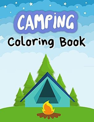 Camping Coloring Book: A Cute Kids Camping Coloring Book with Amazing Illustrations of Outdoors, Mountains, Caravan, Tent, Camping Gears and