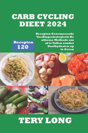 Carb Cycling Dieet 2024: 120 Recepten Geavanceerde Voedingsstrategieën De ultieme Methode om af te Vallen zonder Koolhydraten op te Geven