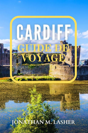 Cardiff Guide de Voyage: Votre guide essentiel d'aventures pleines d'action et d'activités éducatives pour tous les âges