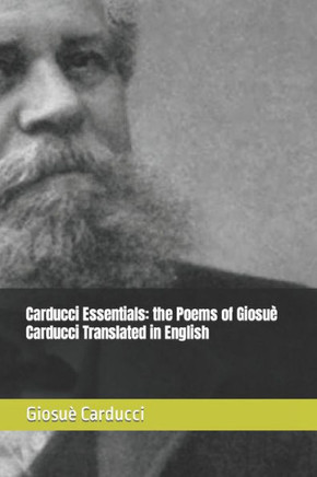 Carducci Essentials: the Poems of Giosuè Carducci Translated in English