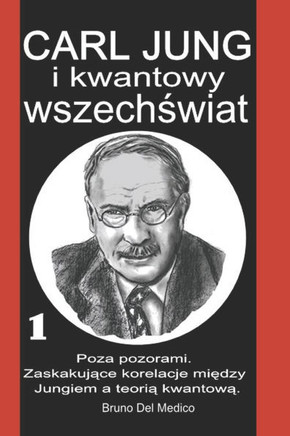 Carl Jung i kwantowy wszech&#347;wiat: I°. Poza pozorami. Zaskakuj&#261;ce korelacje mi&#281;dzy Jungiem a teori&#261; kwantow&#261;