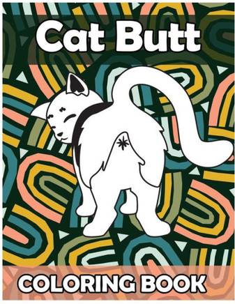 Cat Butt Coloring Book: Funny Anti Stress Relaxation Coloring Pages for Cat Lovers Adults 50 Hilarious Cute Pictures Perfect Present Gag Gift
