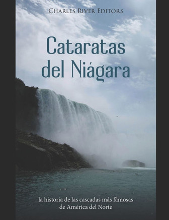 Cataratas del Niágara: la historia de las cascadas más famosas de América del Norte