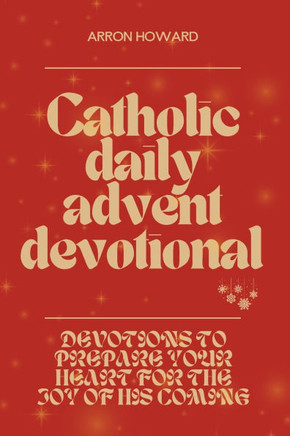 Catholic Daily Advent Devotional: Devotions to Prepare Your Heart for the Joy of His Coming