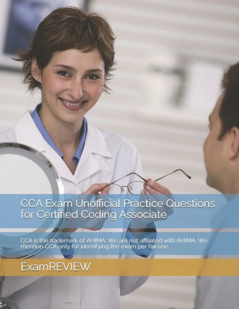 CCA Exam Unofficial Practice Questions for Certified Coding Associate: CCA is the trademark of AHIMA. We are not affiliated with AHIMA. We mention CCA