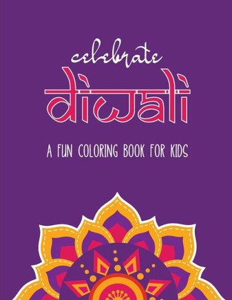 Celebrate Diwali: A Fun Coloring Book for Kids: The Perfect Diwali or Hindu Gift for Children with Diyas, Rangolis, Religious Symbols an