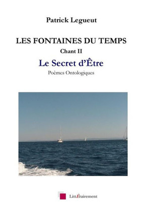 Les Fontaines Du Temps Chant Ii : Le Secret D'Etre