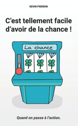 C'est tellement facile d'avoir de la chance !: Quand on passe à l'action !