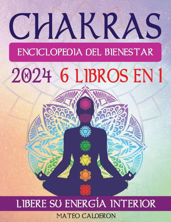 Chakras Enciclopedia del Bienestar: 6 EN 1 La guía completa para el Crecimiento Espiritual: Despierta la energía de los 7 Chakras y descubre el bienes