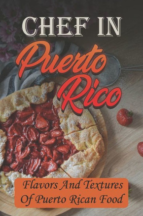 Chef In Puerto Rico: Flavors And Textures Of Puerto Rican Food: Tasty Food Recipes